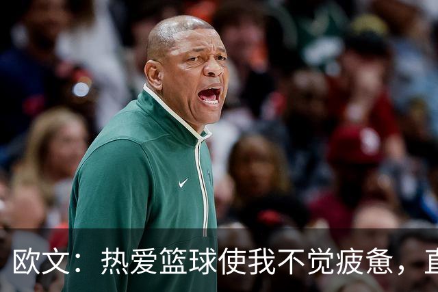 欧文：热爱篮球使我不觉疲惫，直到心中失去激情为止